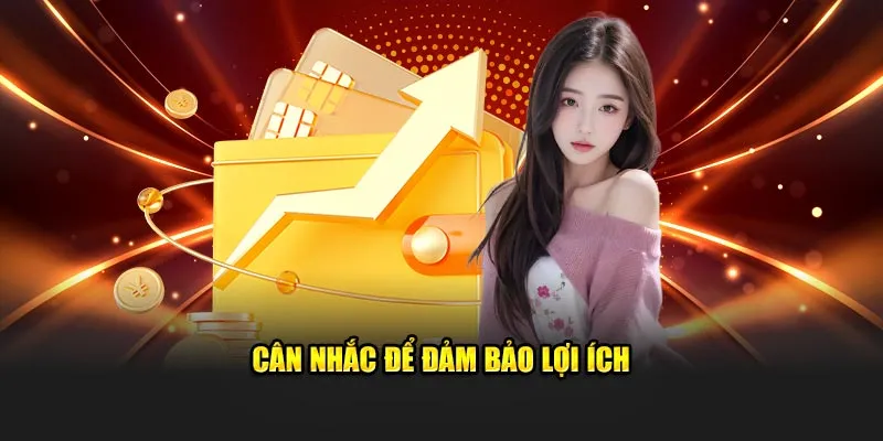 Cân nhắc để đảm bảo lợi ích