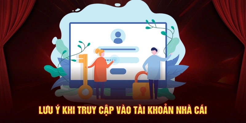 Lưu ý khi truy cập vào tài khoản nhà cái