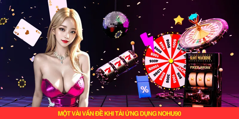 Một vài vấn đề bạn nên chú ý khi chọn tải ứng dụng Nohu90