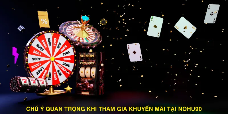 Những chú ý quan trọng khi tham gia khuyến mãi tại Nohu90 