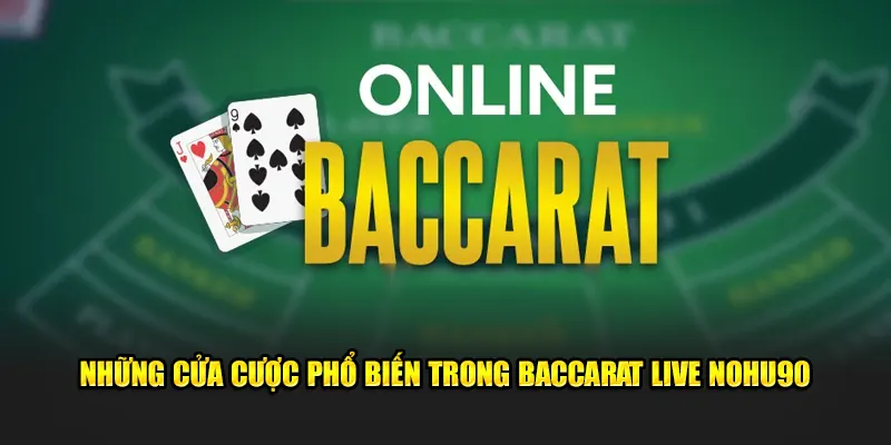 Những cửa cược phổ biến trong baccarat live nohu90