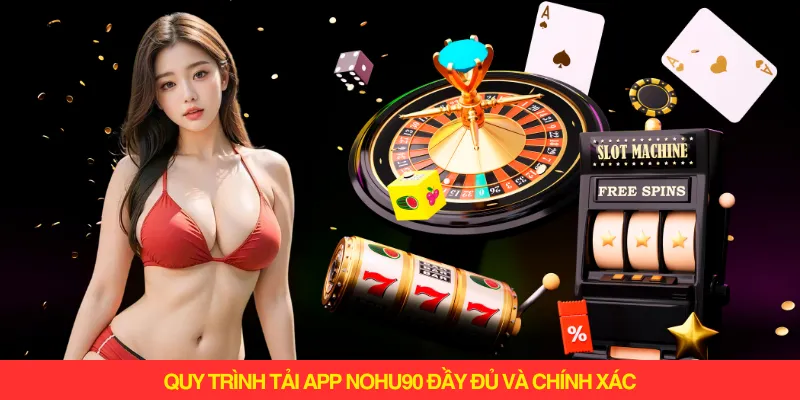 Quy trình tải app Nohu90 đầy đủ và chính xác nhất cho người mới